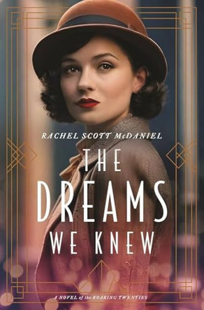 The Dreams We Knew: A Novel of the Roaring Twenties by Rachel Scott McDaniel 9781420525373