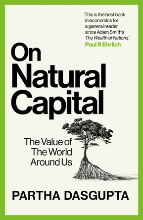 On Natural Capital: The Value of the World Around Us by Sir Partha Dasgupta 9781529144208