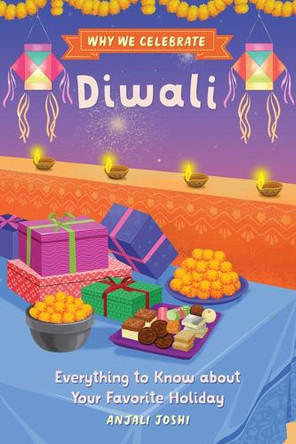 Why We Celebrate Diwali: Everything to Know about Your Favorite Holiday by Anjali Joshi 9798886084375