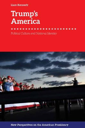 Trump's America: Political Culture and National Identity by Liam Kennedy