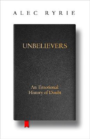 Unbelievers: An Emotional History of Doubt by Alec Ryrie