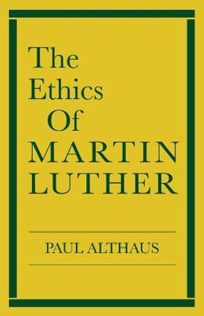 The Ethics of Martin Luther by Paul Althaus