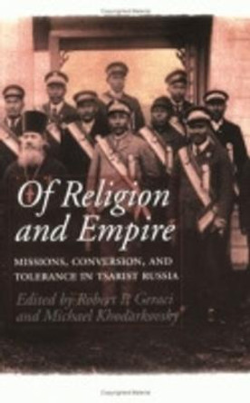 Of Religion and Empire: Missions, Conversion, and Tolerance in Tsarist Russia by Robert Geraci