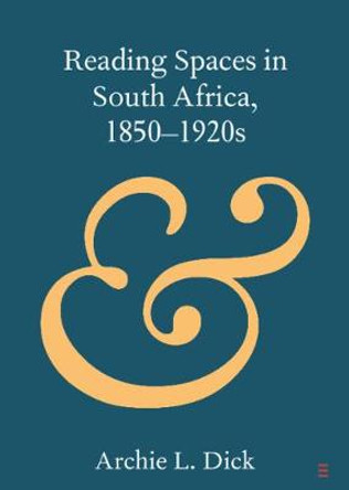 Reading Spaces in South Africa, 1850-1920s by Archie L. Dick