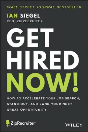 Get Hired Now!: How to Accelerate Your Job Search, Stand Out, and Land Your Next Great Opportunity by Ian Siegel