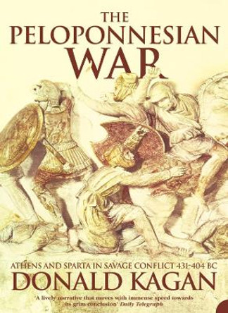 The Peloponnesian War: Athens and Sparta in Savage Conflict 431-404 BC by Donald M. Kagan