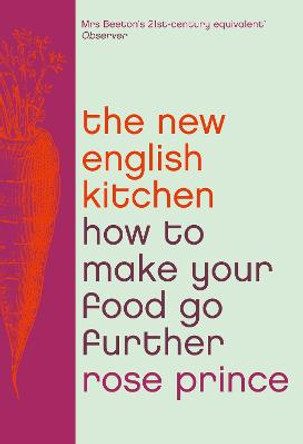 The New English Kitchen: How To Make Your Food Go Further by Rose Prince