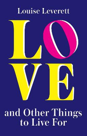 Love, and Other Things to Live For by Louise Leverett