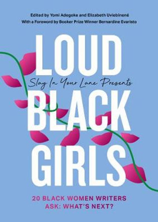 Loud Black Girls: 20 Black Women Writers in Britain ask: What's Next? by Yomi Adegoke