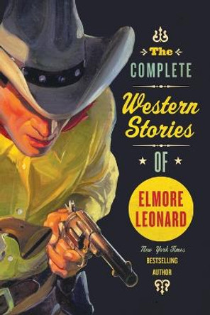 The Complete Western Stories of Elmore Leonard by Elmore Leonard