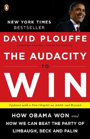 The Audacity To Win: How Obama Won and How We Can Beat the Party of Limbaugh, Beck, and Palin by David Plouffe