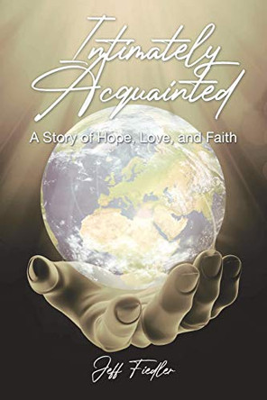 Intimately Acquainted: A Story of Hope, Love, and Faith by Jeff Fiedler 9781098051396