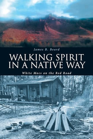 Walking Spirit in a Native Way: White Mocs on the Red Road by James B Beard 9798887319179