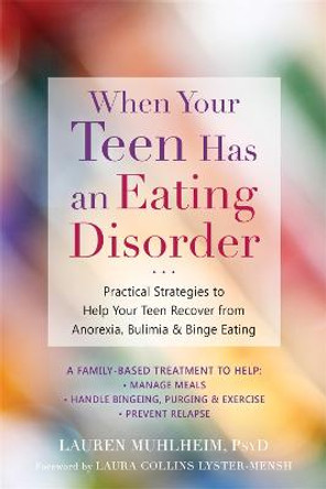 When Your Teen Has an Eating Disorder: Practical Strategies to Help Your Teen Recover from Anorexia, Bulimia, and Binge Eating by Lauren Muhlheim