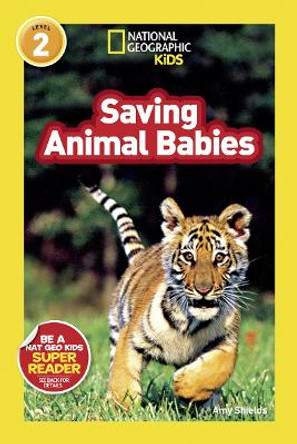 National Geographic Kids Readers: Saving Animal Babies (National Geographic Kids Readers: Level 2) by Amy Shields