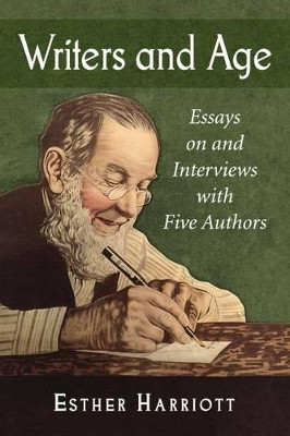 Writers and Age: Essays on and Interviews with Five Authors by Esther Harriott 9780786434398