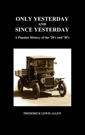 Only Yesterday and Since Yesterday: A Popular History of the '20's and '30's (Hardback) by Frederick Lewis Allen 9781849026901