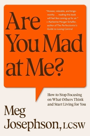 Are You Mad at Me?: How to Stop Focusing on What Others Think and Start Living for You by Meg Josephson 9781668082461