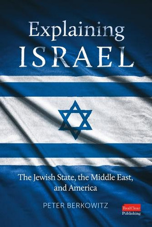 Explaining Israel: The Jewish State, the Middle East, and America by Peter Berkowitz 9798891383753