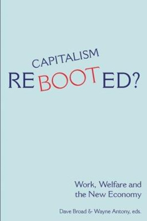 Capitalism Rebooted?: Work, Welfare, and the New Economy by Dave Broad