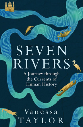 Liquid History: The Story of Us in Seven Rivers by Vanessa Taylor 9781474617239