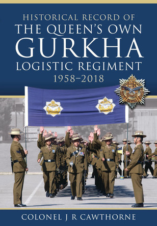 Historical Record of The Queen s Own Gurkha Logistic Regiment, 1958 2018 by Cawthorne, Colonel J R 9781526787958