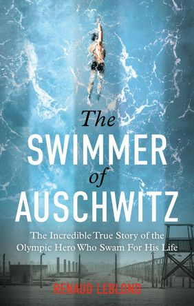 The Swimmer of Auschwitz by Renaud Leblond 9781800962965