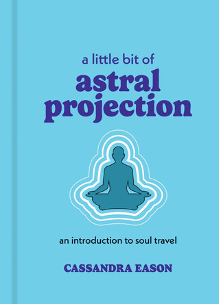 A Little Bit of Astral Projection: An Introduction to Soul Travel by Cassandra Eason 9781454959700