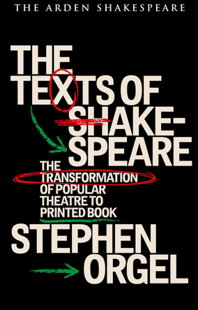 The Texts of Shakespeare: The Transformation of Popular Theatre to Printed Book Stephen Orgel 9781350561052