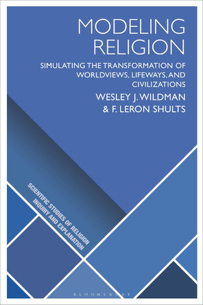 Modeling Religion: Simulating the Transformation of Worldviews, Lifeways, and Civilizations Wesley J. Wildman 9781350367340