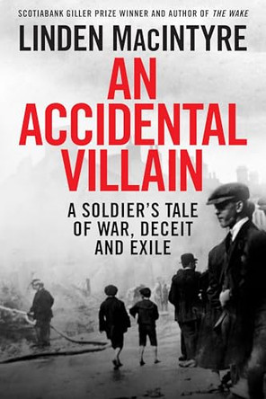 An Accidental Villain: A Soldier's Tale of War, Deceit and Exile by Linden MacIntyre 9780735282025