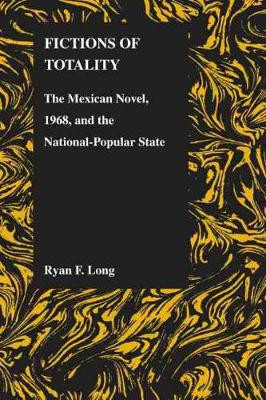 Fictions of Totality: The Mexican Novel and the National-popular State by Ryan Long