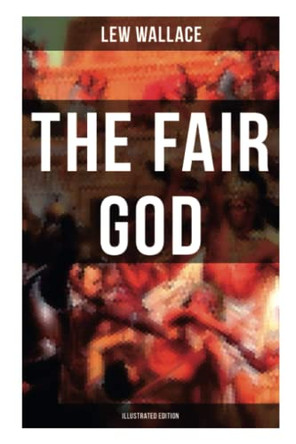 The Fair God (Illustrated Edition): The Last of the 'Tzins - Historical Novel about the Conquest of Mexico by Lew Wallace 9788027279760