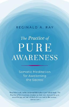 Practice of Pure Awareness: Somatic Meditation for Awakening the Sacred by Reginald Ray