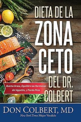 DIETA DE LA ZONA CETO DEL DR. COLBERT: Quema Grasa, Equilibre las Hormonas del Appetito, y Pierda Peso by Don Colbert 9781546014232