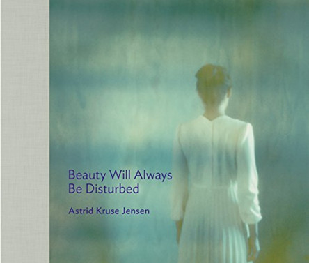 Beauty Will Always Be Disturbed by Astrid Kruse Jensen 9783868285796