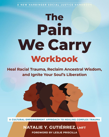 The Pain We Carry Workbook: Heal Racial Trauma, Reclaim Ancestral Wisdom, and Ignite Your Soul’s Liberation by Leslie Priscilla 9781648484834