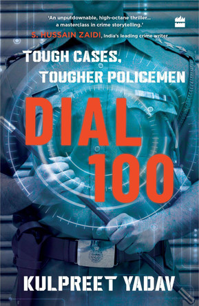 Dial 100: Tough Cases, Tougher Policemen by Kulpreet Yadav 9789369898572