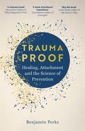 Trauma Proof: Healing, Attachment and the Science of Prevention Benjamin Perks 9781804186572