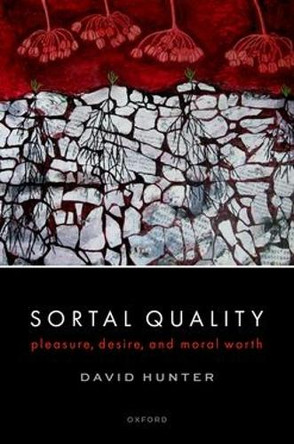 Sortal Quality: Pleasure, Desire, and Moral Worth David Hunter 9780198888550
