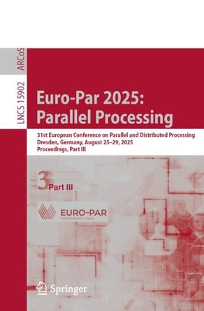 Euro-Par 2025: Parallel Processing: 31st European Conference on Parallel and Distributed Processing, Dresden, Germany, August 25–29, 2025, Proceedings, Part III Wolfgang Nagel 9783031998713