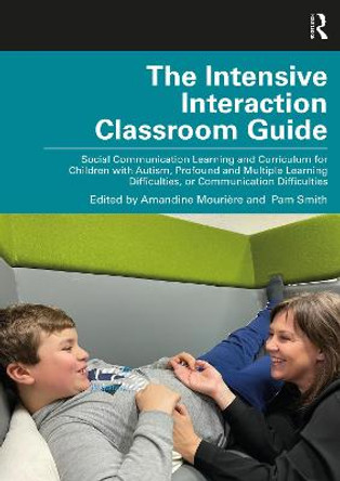 The Intensive Interaction Classroom Guide: Social Communication Learning and Curriculum for Children with Autism, Profound and Multiple Learning Difficulties, or Communication Difficulties by Amandine Mouriere