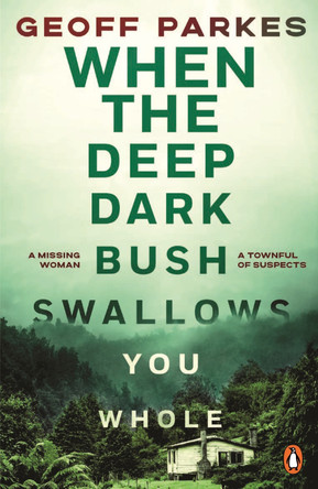 When the Deep, Dark Bush Swallows You Whole Geoff Parkes 9781761356797