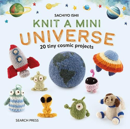 Knit a Mini Universe: 20 Tiny Cosmic Projects Sachiyo Ishii 9781800922709