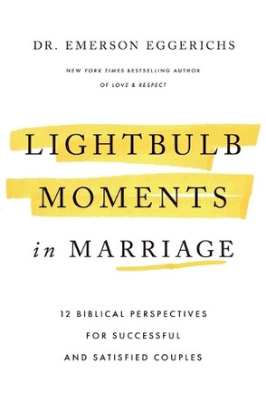 Lightbulb Moments in Marriage: 12 Biblical Perspectives for Successful and Satisfied Couples Dr. Emerson Eggerichs 9781400352166