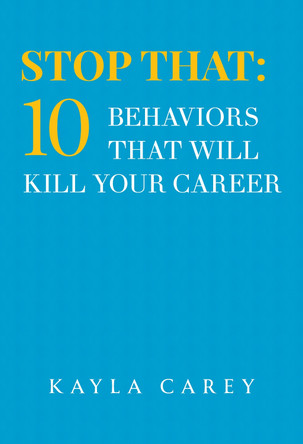 Stop That: 10 Behaviors That Will Kill Your Career Kayla Carey 9781835434604