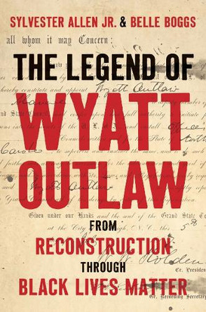 The Legend of Wyatt Outlaw: From Reconstruction Through Black Lives Matter Sylvester Allen 9781469689999