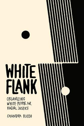 White Flank: Organizing White People for Racial Justice Chandra Russo 9781503644380