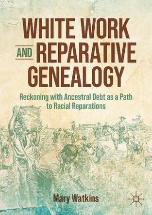 White Work and Reparative Genealogy: Reckoning with Ancestral Debt as a Path to Racial Reparations Mary Watkins 9783032028150