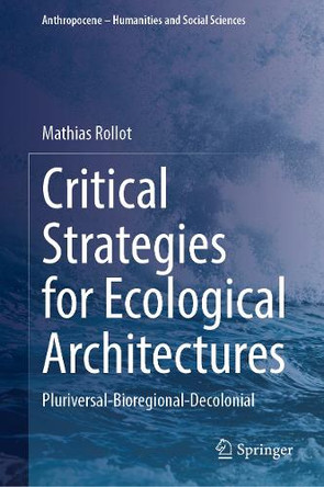 Critical Strategies for Ecological Architectures: Pluriversal-Bioregional-Decolonial Mathias Rollot 9783032025210